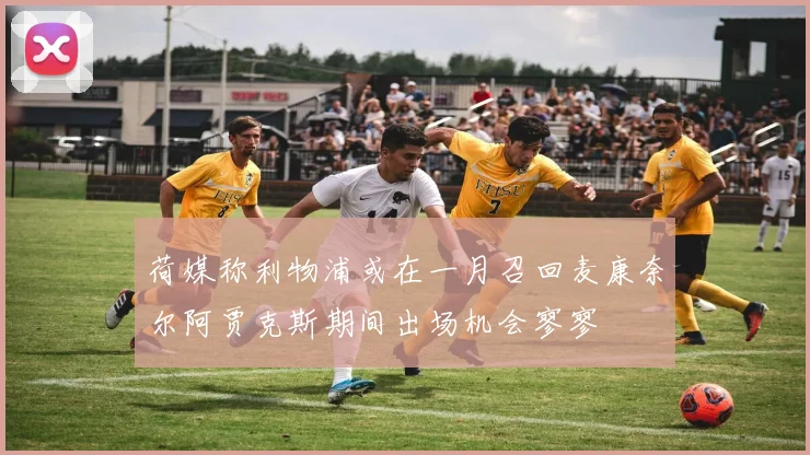 荷媒称利物浦或在一月召回麦康奈尔阿贾克斯期间出场机会寥寥