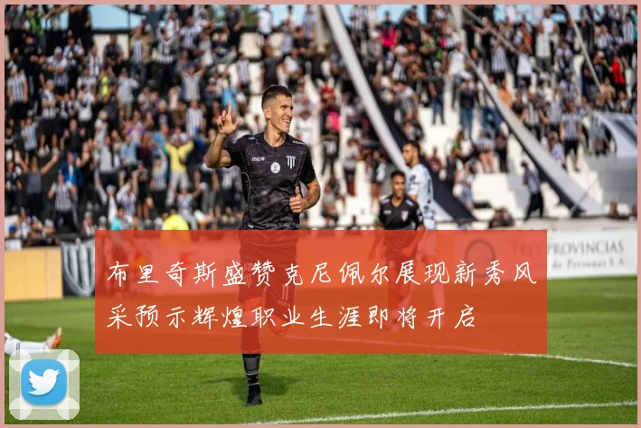 布里奇斯盛赞克尼佩尔展现新秀风采预示辉煌职业生涯即将开启