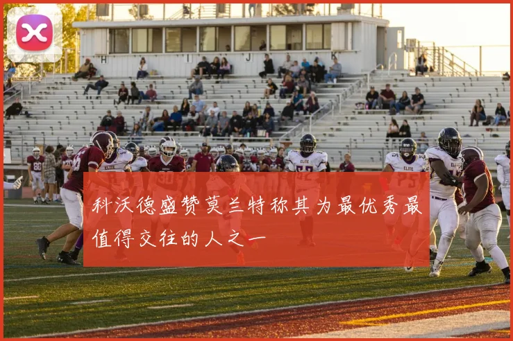 科沃德盛赞莫兰特称其为最优秀最值得交往的人之一