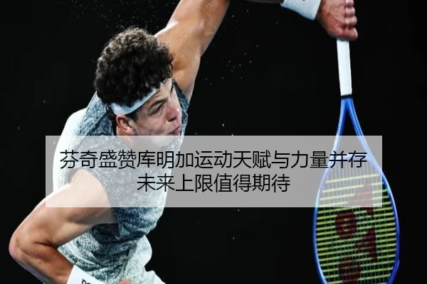 芬奇盛赞库明加运动天赋与力量并存 未来上限值得期待（BSports）
