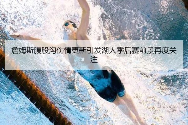 詹姆斯腹股沟伤情更新引发湖人季后赛前景再度关注（BSports）